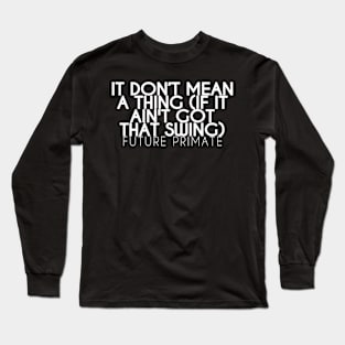 It don't mean a thing Long Sleeve T-Shirt